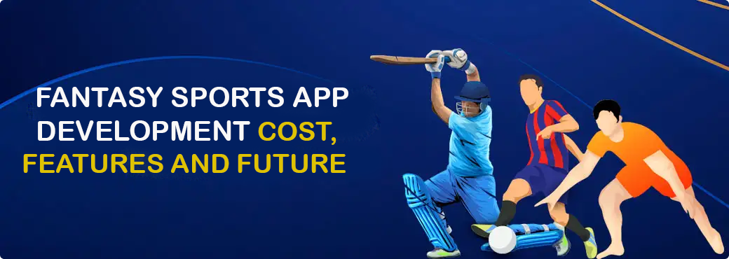 Fantasy Sports App Development: Features, Cost and Future Trends